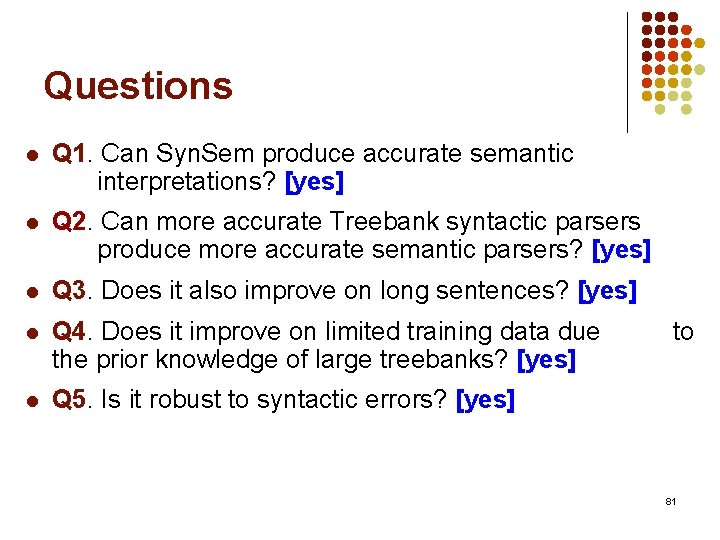 Questions l Q 1. Can Syn. Sem produce accurate semantic interpretations? [yes] l Q