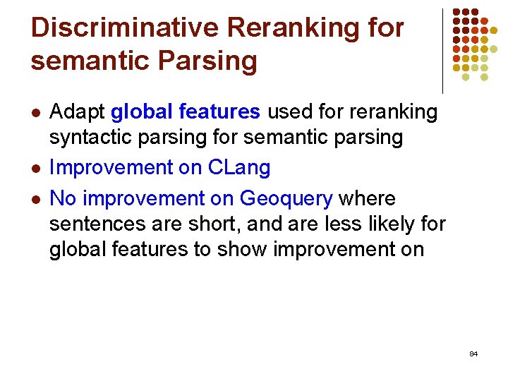 Discriminative Reranking for semantic Parsing l l l Adapt global features used for reranking