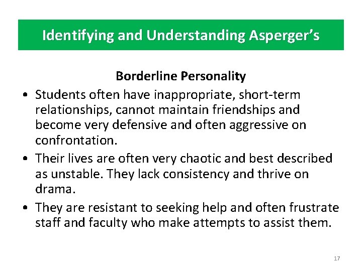 Identifying and Understanding Asperger’s Borderline Personality • Students often have inappropriate, short-term relationships, cannot
