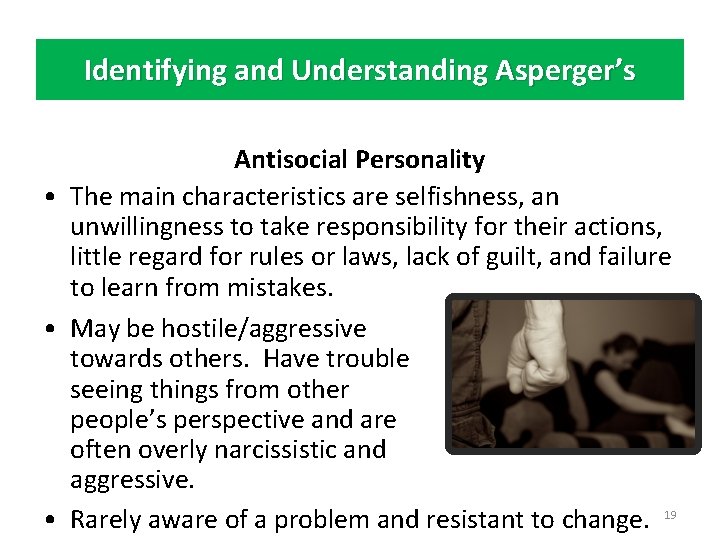 Identifying and Understanding Asperger’s Antisocial Personality • The main characteristics are selfishness, an unwillingness