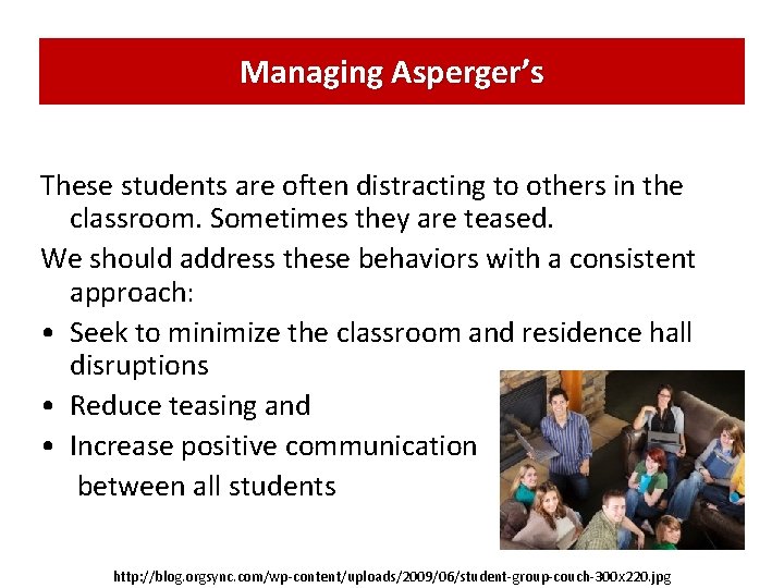 Managing Asperger’s These students are often distracting to others in the classroom. Sometimes they