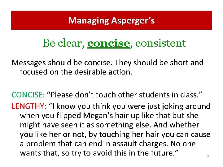 Managing Asperger’s Be clear, concise, consistent Messages should be concise. They should be short