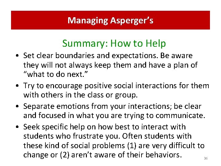 Managing Asperger’s Summary: How to Help • Set clear boundaries and expectations. Be aware