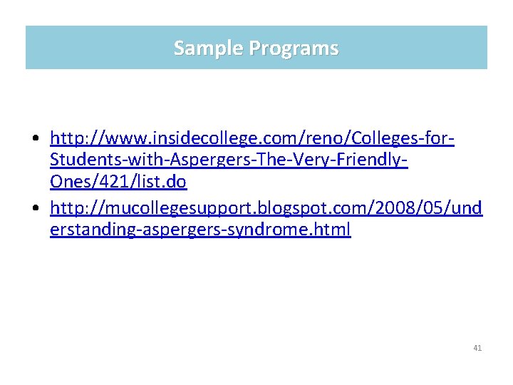 Sample Programs • http: //www. insidecollege. com/reno/Colleges-for. Students-with-Aspergers-The-Very-Friendly. Ones/421/list. do • http: //mucollegesupport. blogspot.