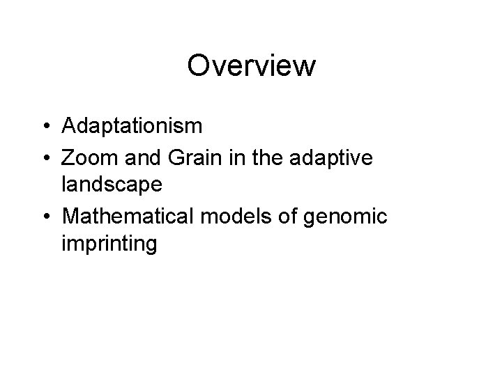 Overview • Adaptationism • Zoom and Grain in the adaptive landscape • Mathematical models