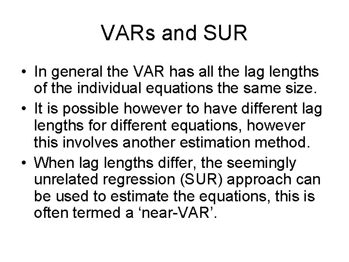 VARs and SUR • In general the VAR has all the lag lengths of VARs and SUR • In general the VAR has all the lag lengths of
