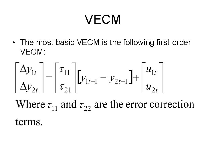 VECM • The most basic VECM is the following first-order VECM: VECM • The most basic VECM is the following first-order VECM: