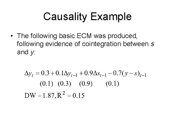 Causality Example • The following basic ECM was produced, following evidence of cointegration between Causality Example • The following basic ECM was produced, following evidence of cointegration between