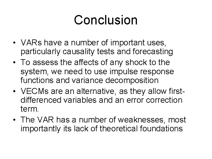 Conclusion • VARs have a number of important uses, particularly causality tests and forecasting Conclusion • VARs have a number of important uses, particularly causality tests and forecasting