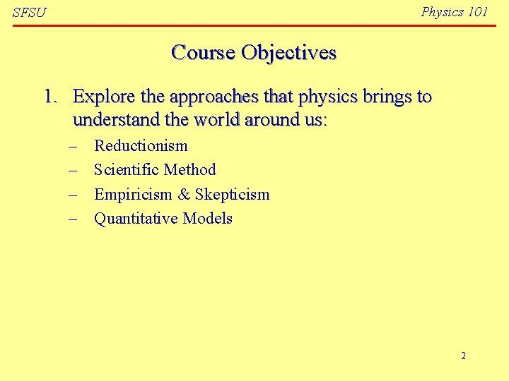 Physics 101 SFSU Course Objectives 1. Explore the approaches that physics brings to understand