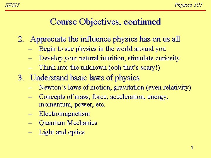 Physics 101 SFSU Course Objectives, continued 2. Appreciate the influence physics has on us