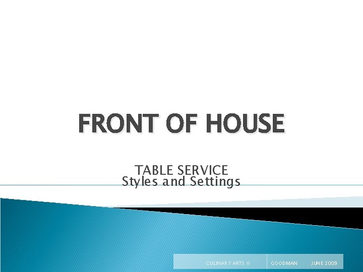 FRONT OF HOUSE TABLE SERVICE Styles and Settings CULINARY ARTS II GOODMAN JUNE 2009