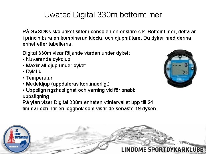 Uwatec Digital 330 m bottomtimer På GVSDKs skolpaket sitter i consolen en enklare s.