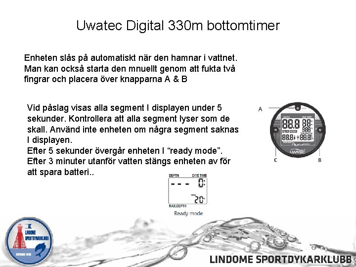 Uwatec Digital 330 m bottomtimer Enheten slås på automatiskt när den hamnar i vattnet.