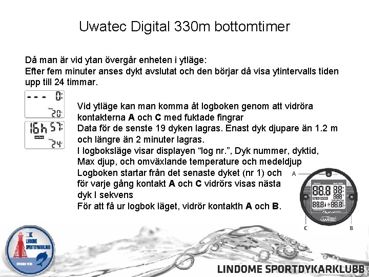 Uwatec Digital 330 m bottomtimer Då man är vid ytan övergår enheten i ytläge:
