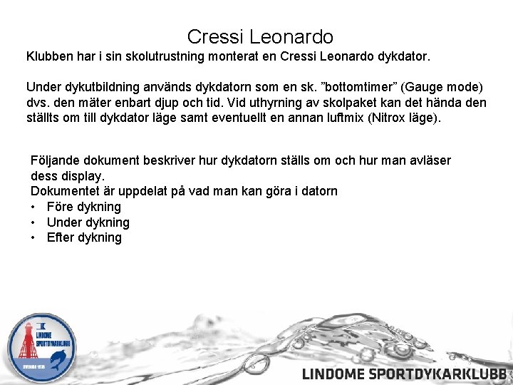 Cressi Leonardo Klubben har i sin skolutrustning monterat en Cressi Leonardo dykdator. Under dykutbildning