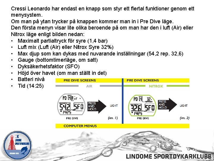 Cressi Leonardo har endast en knapp som styr ett flertal funktioner genom ett menysystem.