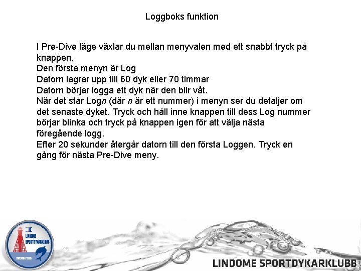 Loggboks funktion I Pre-Dive läge växlar du mellan menyvalen med ett snabbt tryck på