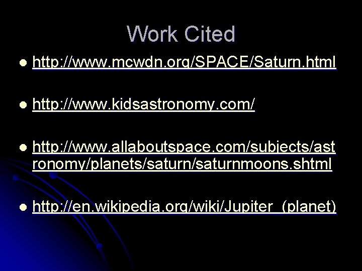 Work Cited l http: //www. mcwdn. org/SPACE/Saturn. html l http: //www. kidsastronomy. com/ l