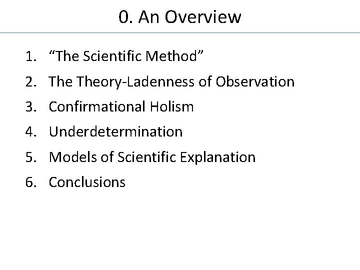 0. An Overview 1. “The Scientific Method” 2. Theory-Ladenness of Observation 3. Confirmational Holism