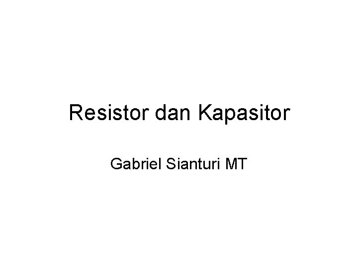 Resistor dan Kapasitor Gabriel Sianturi MT 