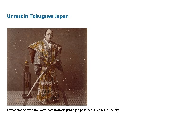 Unrest in Tokugawa Japan Before contact with the West, samurai held privileged positions in