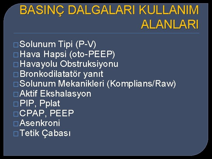 BASINÇ DALGALARI KULLANIM ALANLARI � Solunum Tipi (P-V) � Hava Hapsi (oto-PEEP) � Havayolu