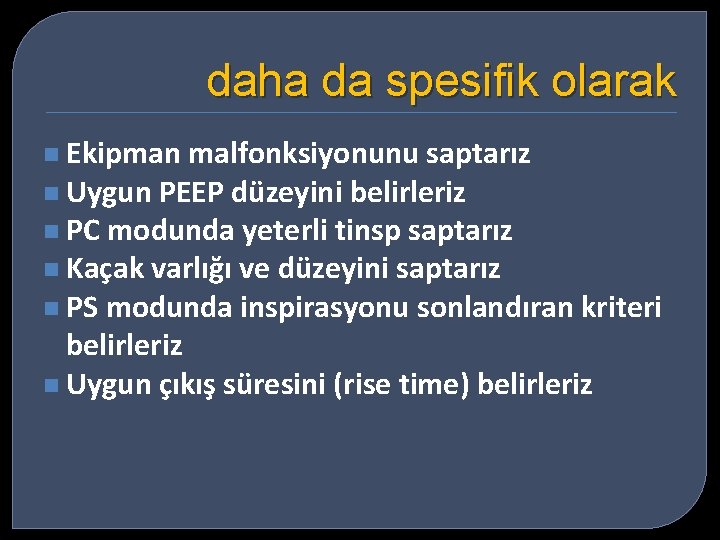 daha da spesifik olarak n Ekipman malfonksiyonunu saptarız n Uygun PEEP düzeyini belirleriz n