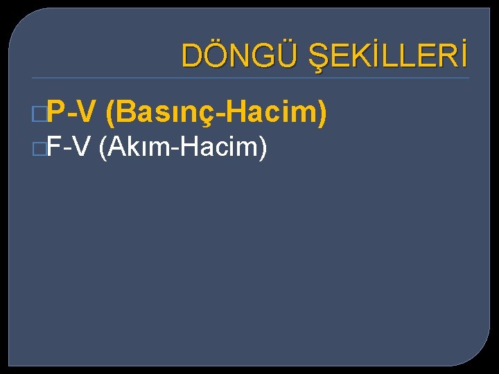 DÖNGÜ ŞEKİLLERİ �P-V �F-V (Basınç-Hacim) (Akım-Hacim) 