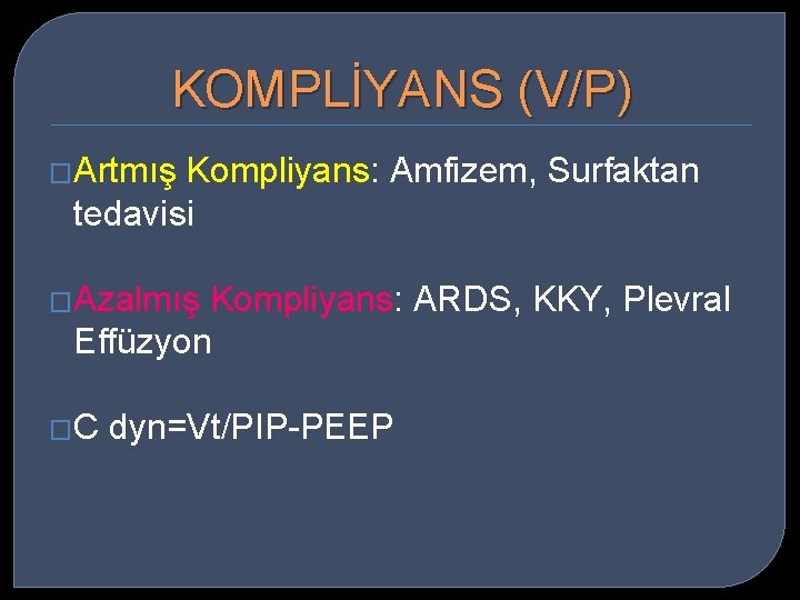 KOMPLİYANS (V/P) �Artmış Kompliyans: Amfizem, Surfaktan tedavisi �Azalmış Kompliyans: ARDS, KKY, Plevral Effüzyon �C