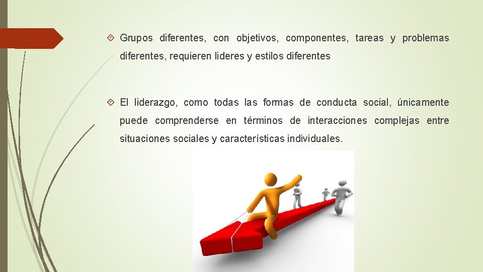 Grupos diferentes, con objetivos, componentes, tareas y problemas diferentes, requieren lideres y estilos Grupos diferentes, con objetivos, componentes, tareas y problemas diferentes, requieren lideres y estilos