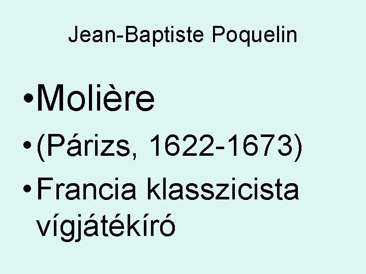 Jean-Baptiste Poquelin • Molière • (Párizs, 1622 -1673) • Francia klasszicista vígjátékíró 