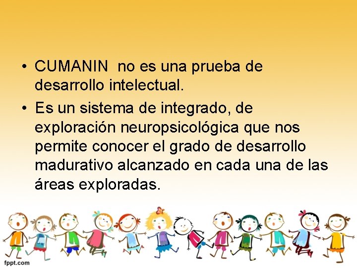  • CUMANIN no es una prueba de desarrollo intelectual. • Es un sistema