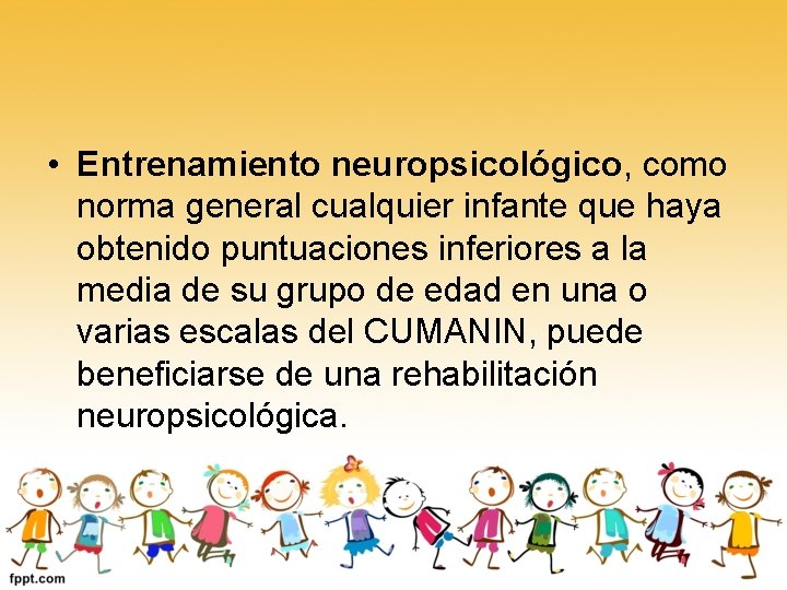  • Entrenamiento neuropsicológico, como norma general cualquier infante que haya obtenido puntuaciones inferiores