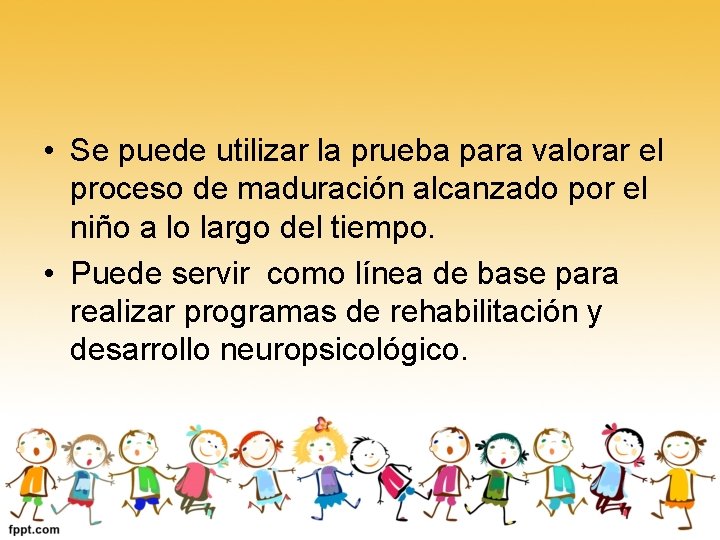  • Se puede utilizar la prueba para valorar el proceso de maduración alcanzado