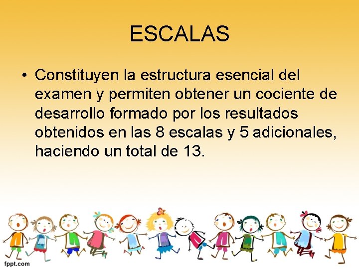 ESCALAS • Constituyen la estructura esencial del examen y permiten obtener un cociente de