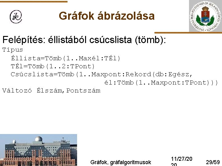 Gráfok ábrázolása Felépítés: éllistából csúcslista (tömb): Típus Éllista=Tömb(1. . Maxél: TÉl) TÉl=Tömb(1. . 2: