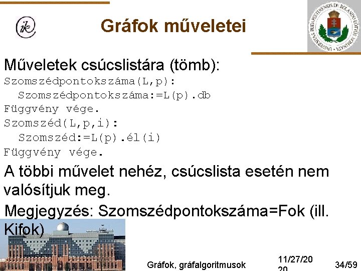 Gráfok műveletei Műveletek csúcslistára (tömb): Szomszédpontokszáma(L, p): Szomszédpontokszáma: =L(p). db Függvény vége. Szomszéd(L, p,