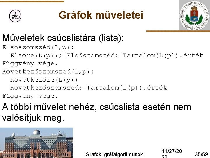 Gráfok műveletei Műveletek csúcslistára (lista): Elsőszomszéd(L, p): Elsőre(L(p)); Elsőszomszéd: =Tartalom(L(p)). érték Függvény vége. Következőszomszéd(L,