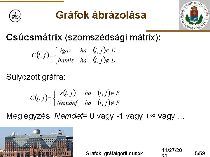 Gráfok ábrázolása Csúcsmátrix (szomszédsági mátrix): Súlyozott gráfra: Megjegyzés: Nemdef= 0 vagy -1 vagy +∞