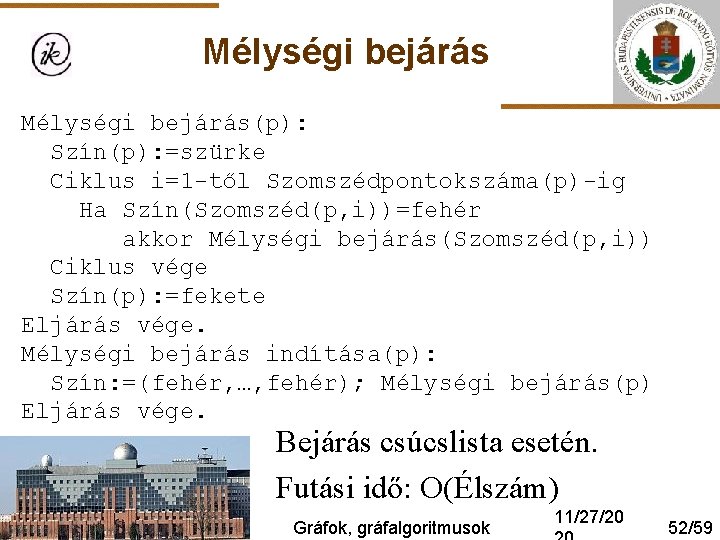 Mélységi bejárás(p): Szín(p): =szürke Ciklus i=1 -től Szomszédpontokszáma(p)-ig Ha Szín(Szomszéd(p, i))=fehér akkor Mélységi bejárás(Szomszéd(p,