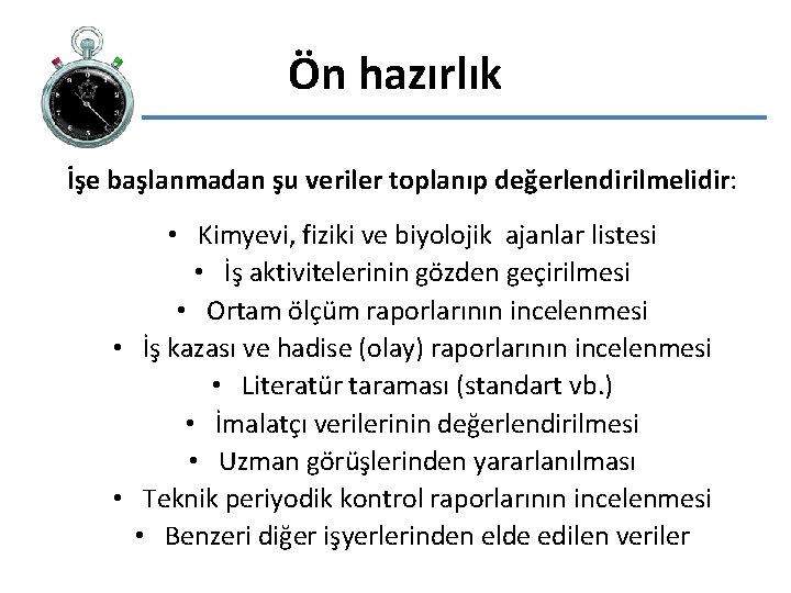 Ön hazırlık İşe başlanmadan şu veriler toplanıp değerlendirilmelidir: • Kimyevi, fiziki ve biyolojik ajanlar