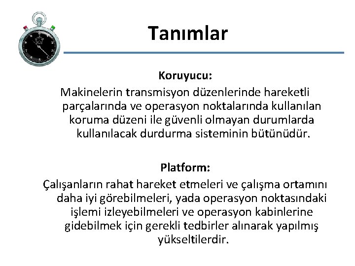 Tanımlar Koruyucu: Makinelerin transmisyon düzenlerinde hareketli parçalarında ve operasyon noktalarında kullanılan koruma düzeni ile