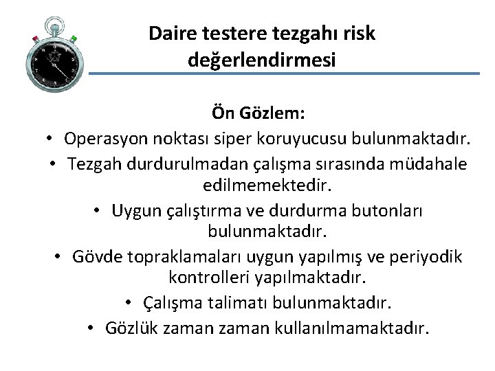 Daire testere tezgahı risk değerlendirmesi Ön Gözlem: • Operasyon noktası siper koruyucusu bulunmaktadır. •