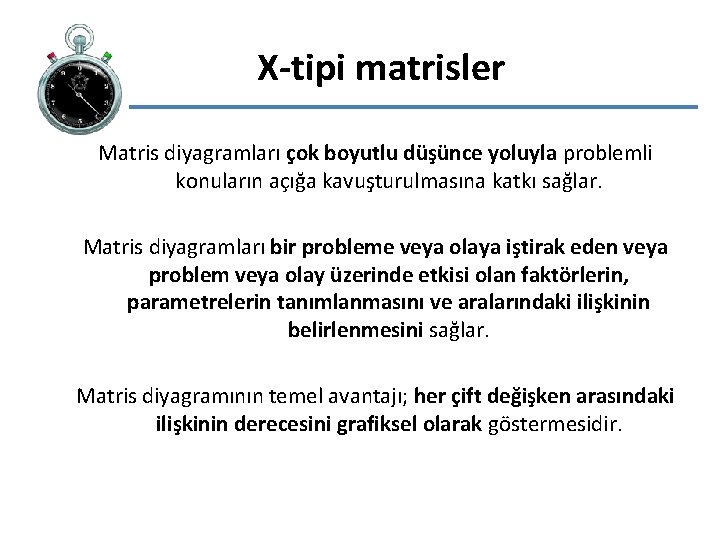 X-tipi matrisler Matris diyagramları çok boyutlu düşünce yoluyla problemli konuların açığa kavuşturulmasına katkı sağlar.