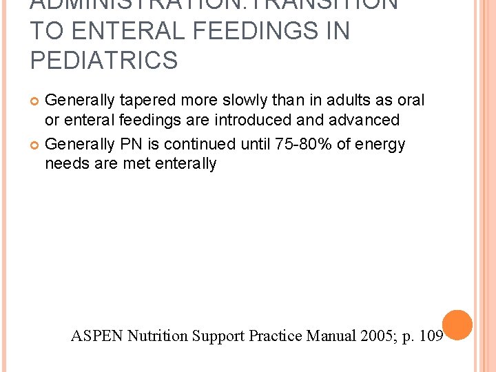 ADMINISTRATION: TRANSITION TO ENTERAL FEEDINGS IN PEDIATRICS Generally tapered more slowly than in adults