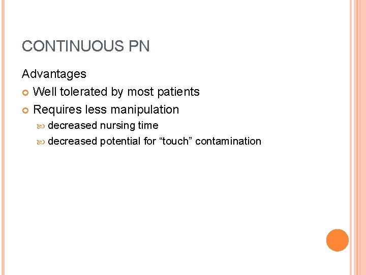 CONTINUOUS PN Advantages Well tolerated by most patients Requires less manipulation decreased nursing time