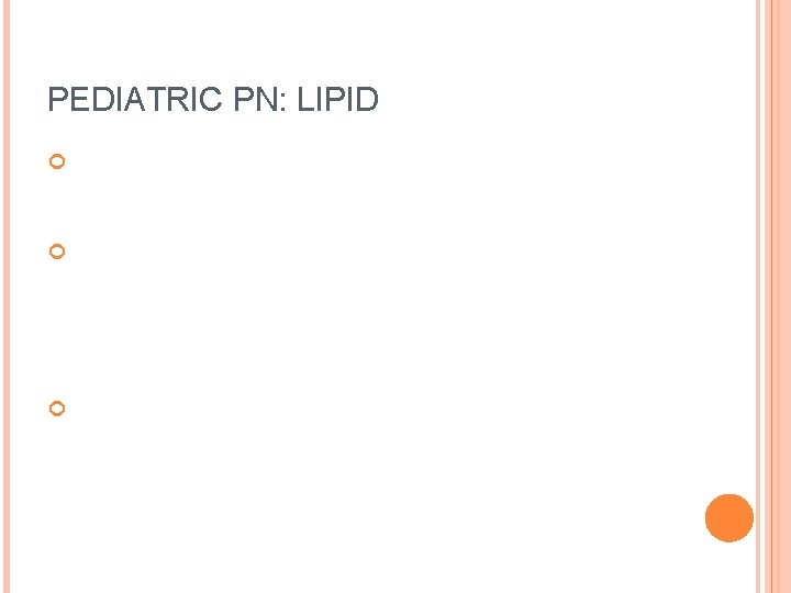 PEDIATRIC PN: LIPID Preterm: start at. 5 g/kg/day and increase by. 5 g/kg q
