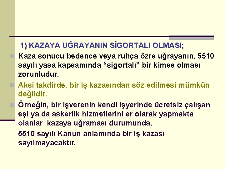  1) KAZAYA UĞRAYANIN SİGORTALI OLMASI; n Kaza sonucu bedence veya ruhça özre uğrayanın,