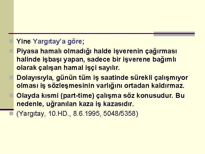 n Yine Yargıtay’a göre; n Piyasa hamalı olmadığı halde işverenin çağırması halinde işbaşı yapan,